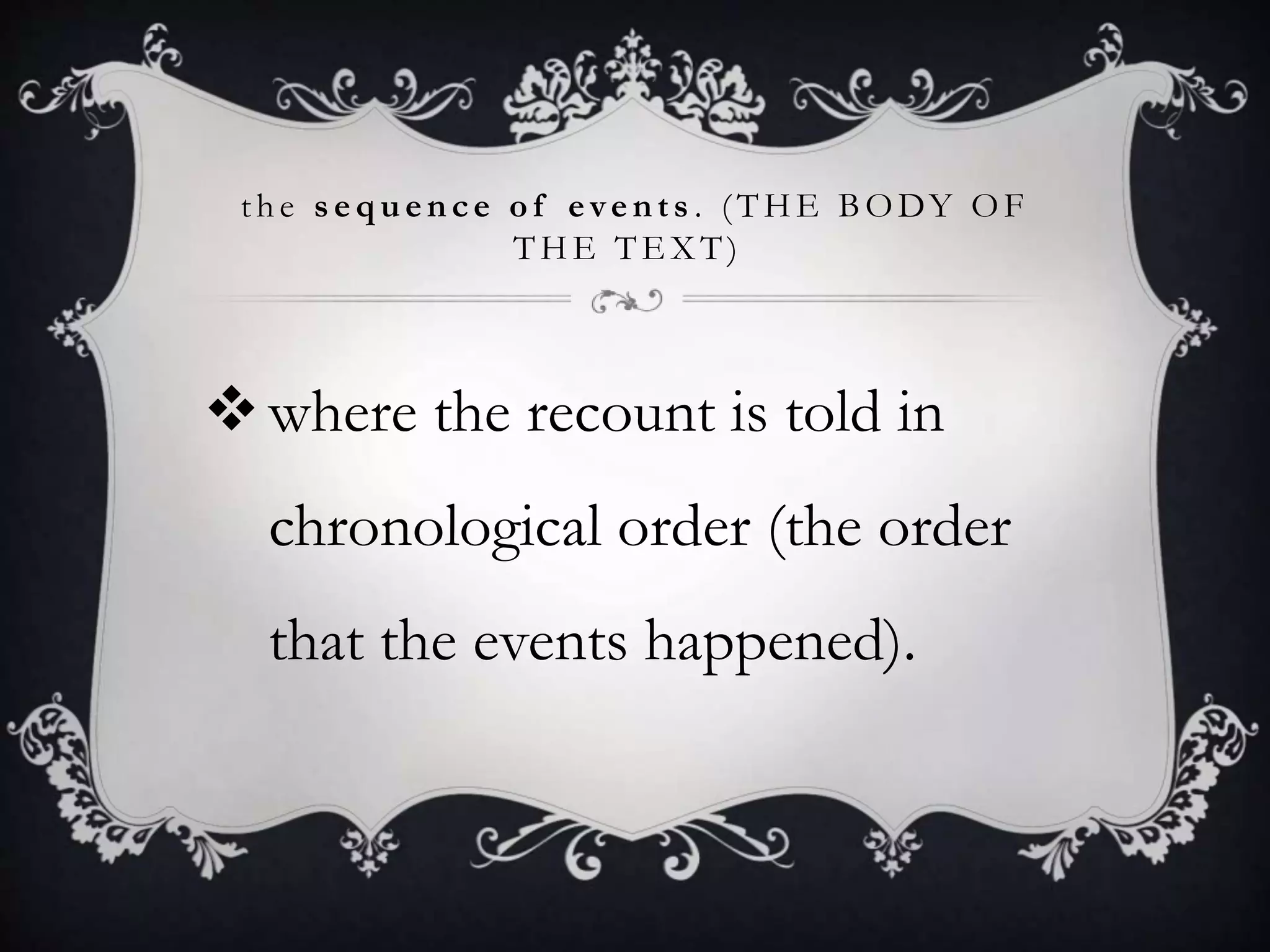 the s equence of events . (THE BODY OF
THE TE X T)
where the recount is told in
chronological order (the order
that the events happened).
 