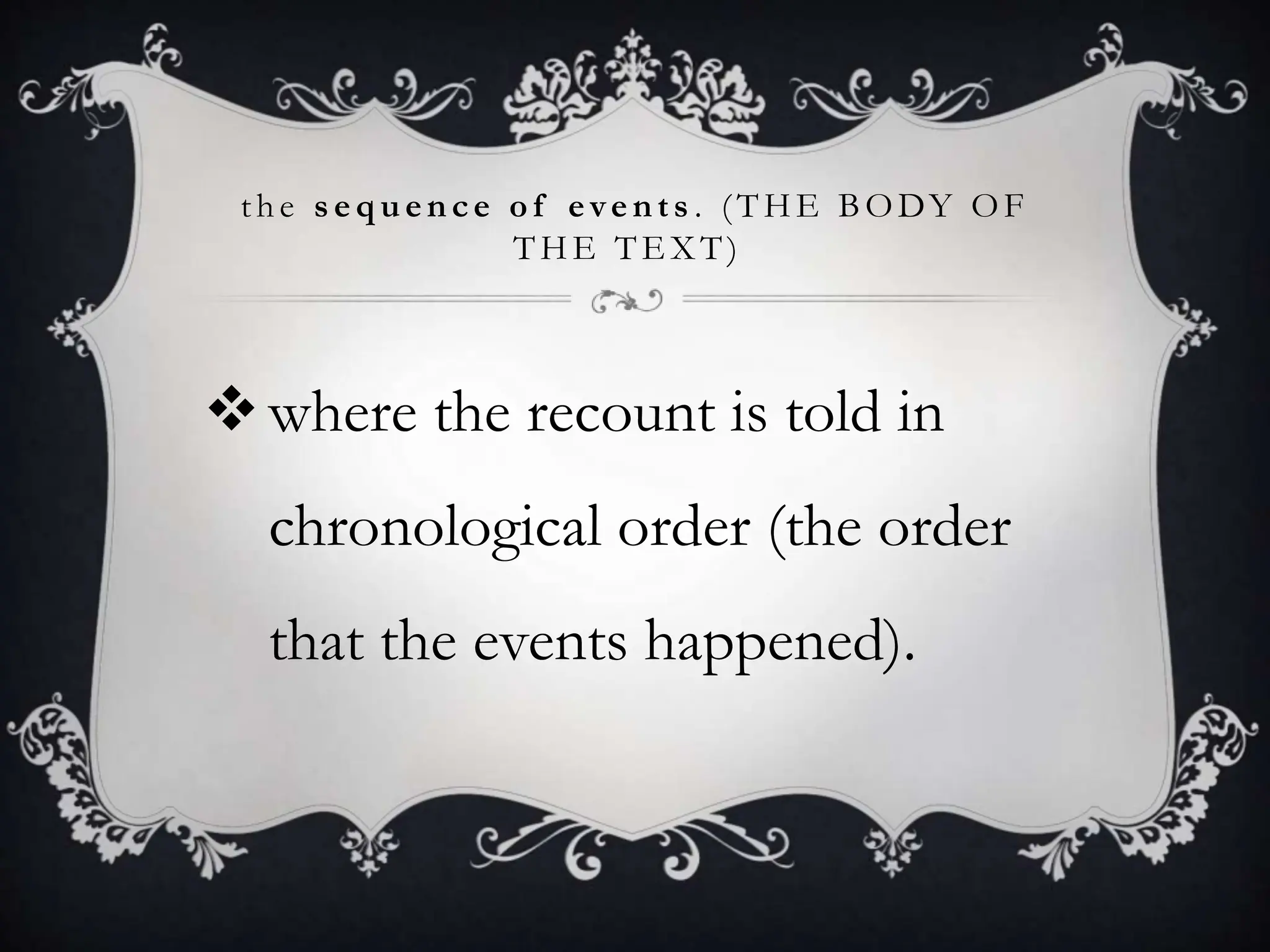 the s equence of events . (THE BODY OF
THE TE X T)
where the recount is told in
chronological order (the order
that the events happened).
 