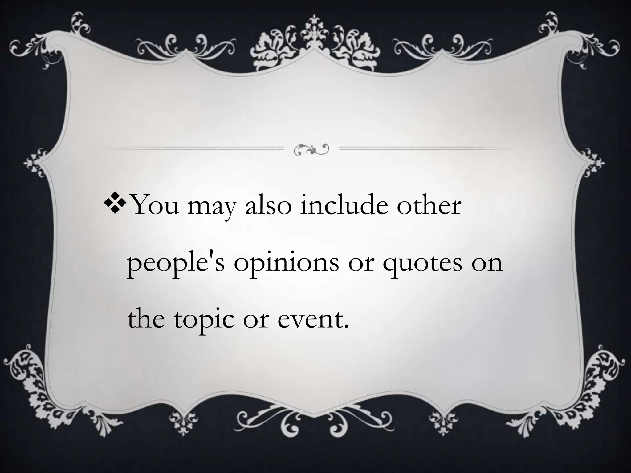 You may also include other
people's opinions or quotes on
the topic or event.
 