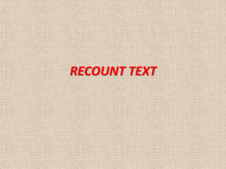 RECOUNT TEXT
 