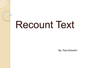 Recount Text

        By: Tiara Suhartini
 