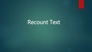 Recount Text
 