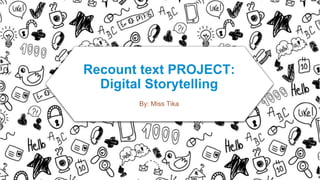 Recount text PROJECT:
Digital Storytelling
By: Miss Tika
 
