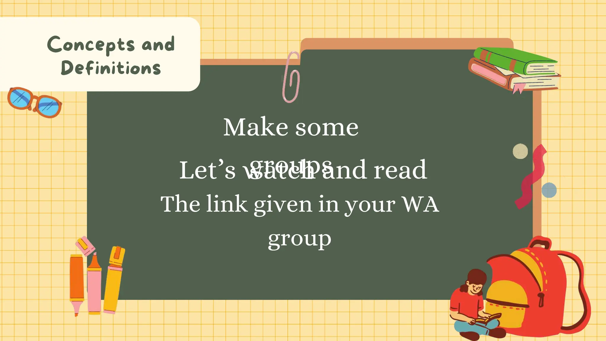 Let’s watch and read
The link given in your WA
group
Make some
groups