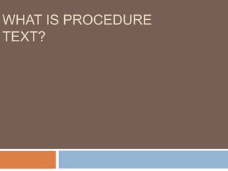 WHAT IS PROCEDURE
TEXT?
 