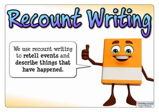 We use recount writing 
to retell events and 
describe things that 
have happened. 
© 
www.teachingpacks.co.uk 
Images: © ThinkStock 
 