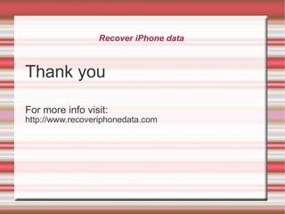 Recover iPhone data  Thank you   For more info visit: http://www.recoveriphonedata.com 