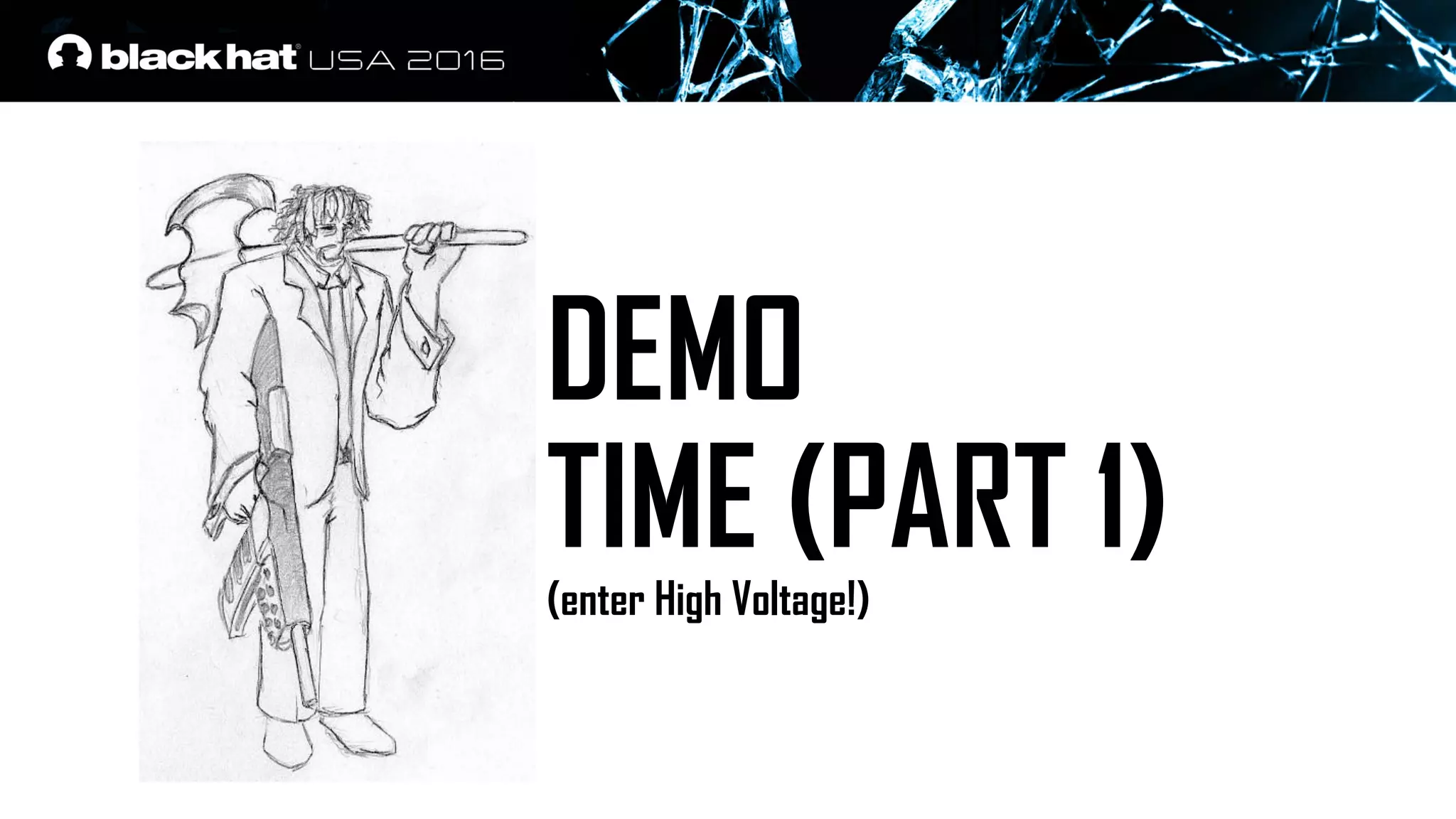 DEMO
TIME (PART 1)(enter High Voltage!)
 