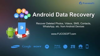 Android Data Recovery
Recover Deleted Photos, Videos, SMS, Contacts,
WhatsApp, etc. from Android Devices
www.FUCOSOFT.com
 