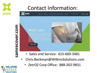 Contact Information:
• Sales and Service: 615-669-3481
• Chris.Beckman@WilkinsSolutions.com
• ZetrOZ Corp Office: 888-202-9831
samrecover.com
MK 1124-00 A
 