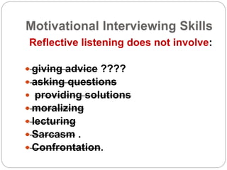 Motivational Interviewing Skills
Reflective listening does not involve:
 giving advice ????
 asking questions
 providin...