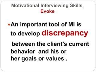 Motivational Interviewing Skills,
Evoke
An important tool of MI is
to develop discrepancy
between the client’s current
be...