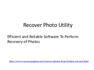 Recover Photo Utility
Efficient and Reliable Software To Perform
Recovery of Photos
http://www.recovermyphoto.net/recover-photos-from-broken-sd-card.html
 