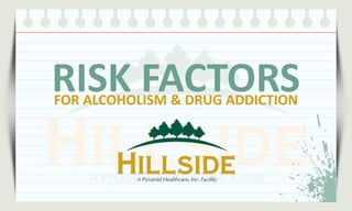 RISK FACTORS
FOR ALCOHOLISM & DRUG ADDICTION

 