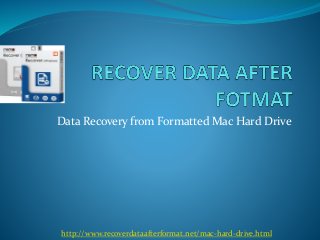 Data Recovery from Formatted Mac Hard Drive
http://www.recoverdataafterformat.net/mac-hard-drive.html
 