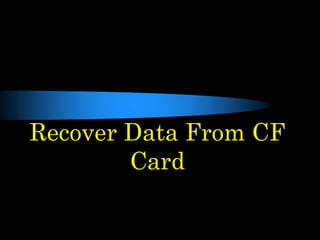 Recover Data From CF
Card
 