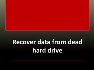 Recover data from dead
hard drive
 