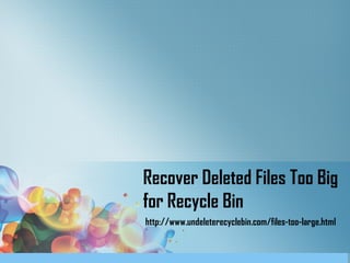 Recover Deleted Files Too Big
for Recycle Bin
http://www.undeleterecyclebin.com/files-too-large.html
 