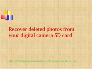 Recover deleted photos from
your digital camera SD card
http://www.hdatarecovery.com/data-recovery-software-guides/card-data-recovery/
 