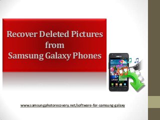 Recover Deleted Pictures
from
Samsung Galaxy Phones

www.samsungphotorecovery.net/software-for-samsung-galaxy

 