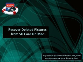 Recover Deleted Pictures
from SD Card On Mac

http://www.picturerecoverymac.com/delet
ed-pictures-from-sd-card-on-mac.html

 