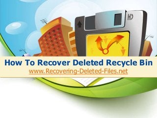 How To Recover Deleted Recycle Bin
www.Recovering-Deleted-Files.net

 
