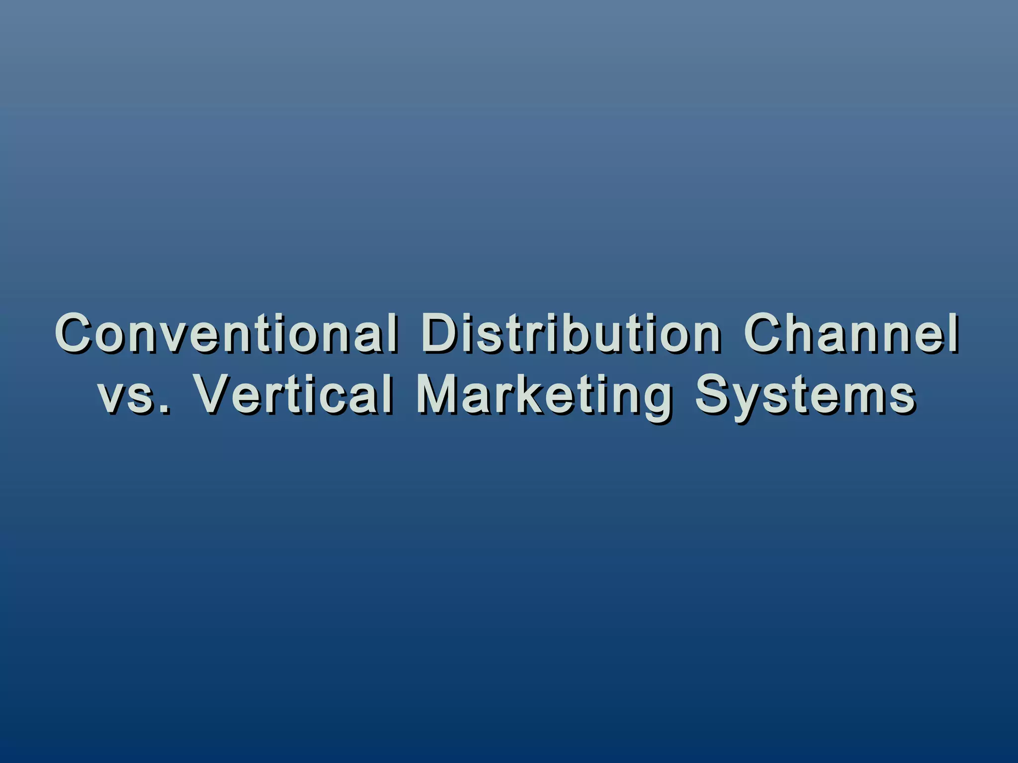 Conventional Distribution Channel
 vs. Vertical Marketing Systems
 
