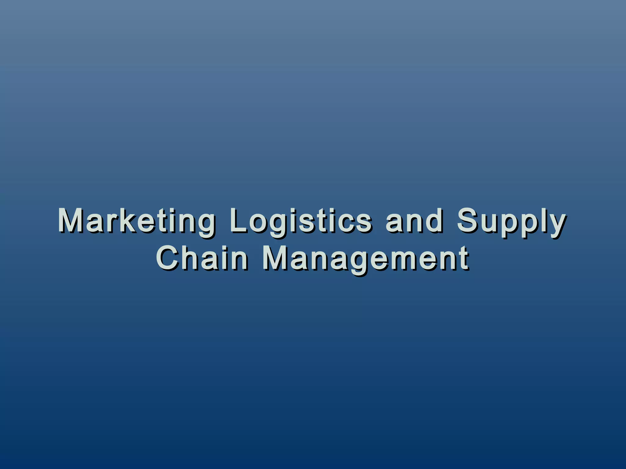 Marketing Logistics and Supply
     Chain Management
 