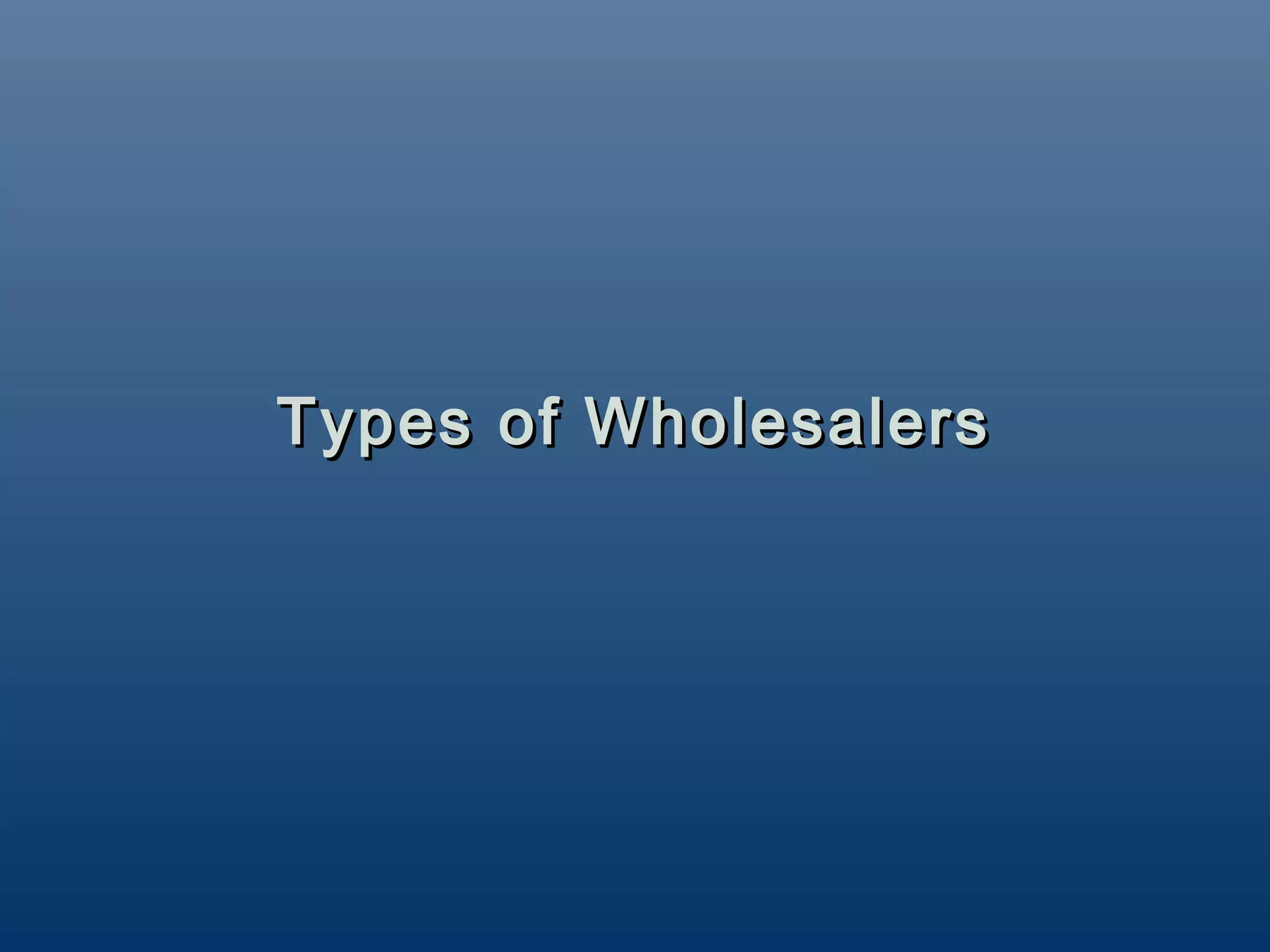 Types of Wholesalers
 