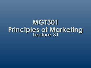 MGT301
Principles of Marketing
       Lecture-31
 
