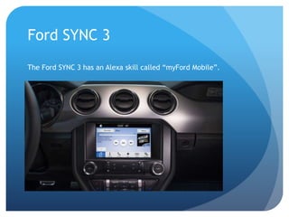 Ford SYNC 3
The Ford SYNC 3 has an Alexa skill called “myFord Mobile”.
 
