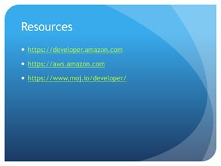 Resources
 https://developer.amazon.com
 https://aws.amazon.com
 https://www.moj.io/developer/
 