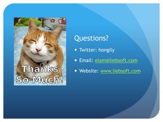 Questions?
 Twitter: hongily
 Email: elam@liebsoft.com
 Website: www.liebsoft.com
 