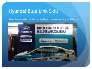 Hyundai Blue Link Skill
Alexa is embedded in the car itself and can do anything an Echo can.
 