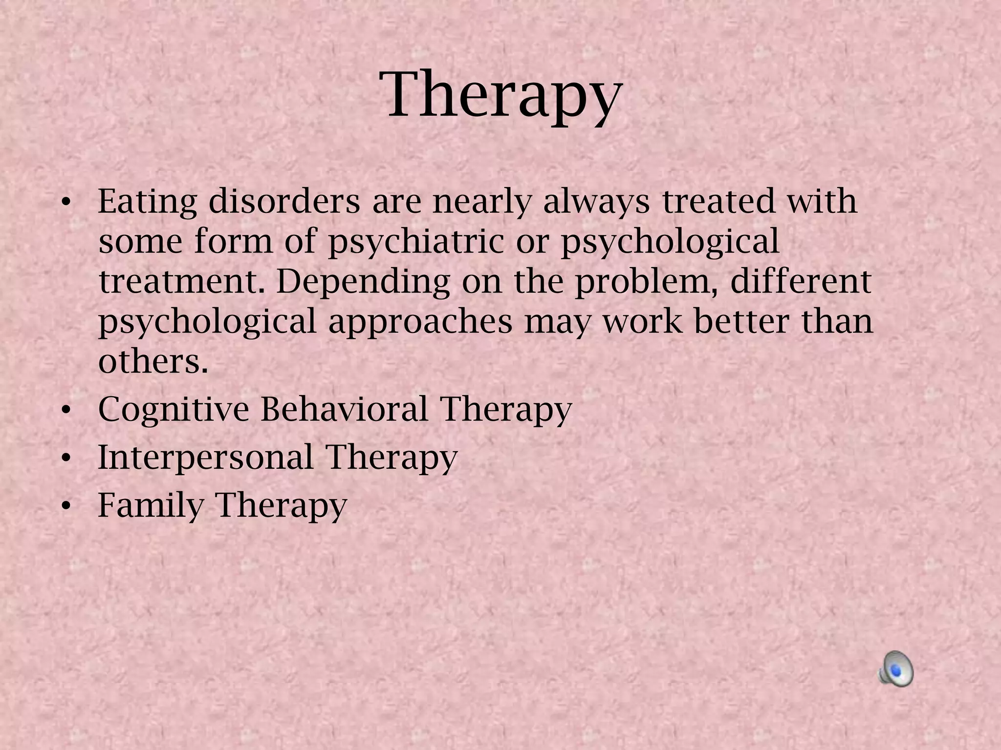 Therapy Eating disorders are nearly always treated with some form of psychiatric or psychological treatment. Depending on the problem, different psychological approaches may work better than others.Cognitive Behavioral TherapyInterpersonal TherapyFamily Therapy