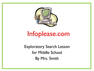 Infoplease.com Exploratory Search Lesson for Middle School By Mrs. Smith 