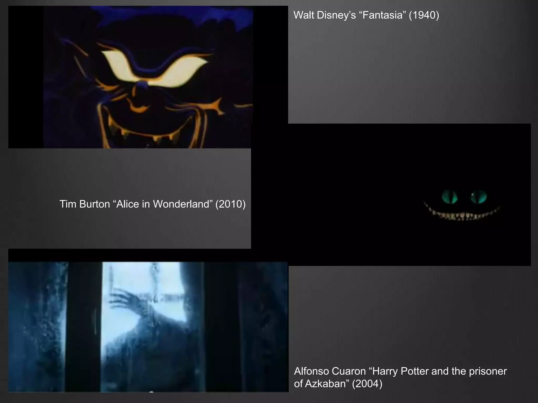 Walt Disney’s “Fantasia” (1940)Tim Burton “Alice in Wonderland” (2010)Alfonso Cuaron “Harry Potter and the prisoner of Azkaban” (2004)