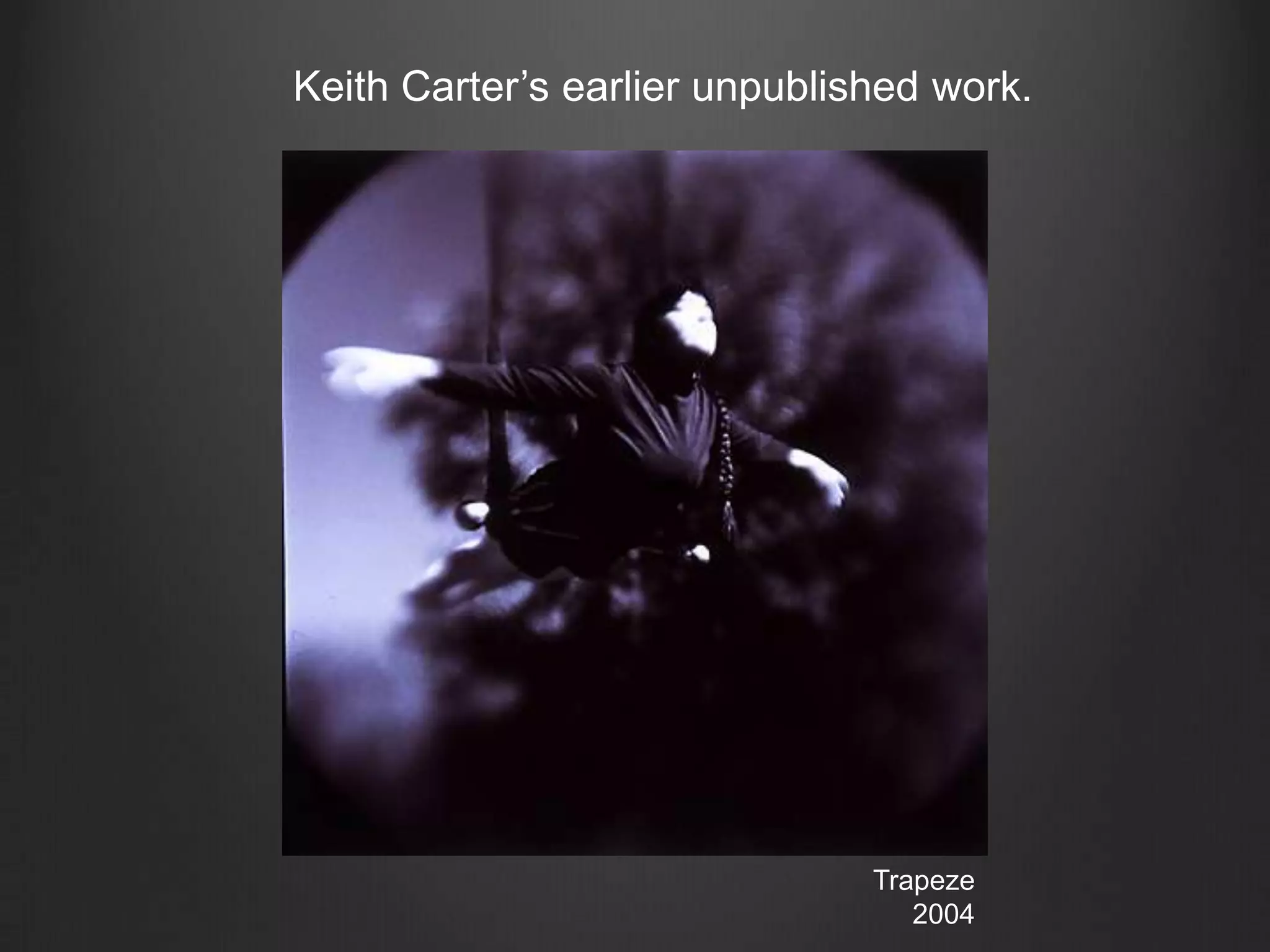 Keith Carter’s earlier unpublished work.Trapeze 2004