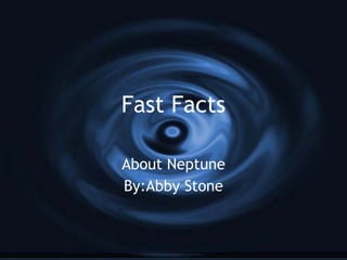 Fast Facts About Neptune By:Abby Stone 