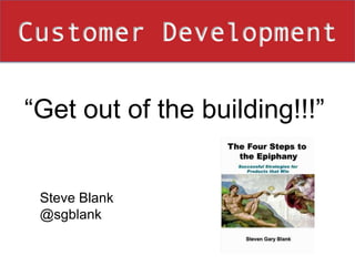 CustomerDevelopment“Get out ofthebuilding!!!”Steve Blank@sgblank
