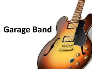 Garage Band
 