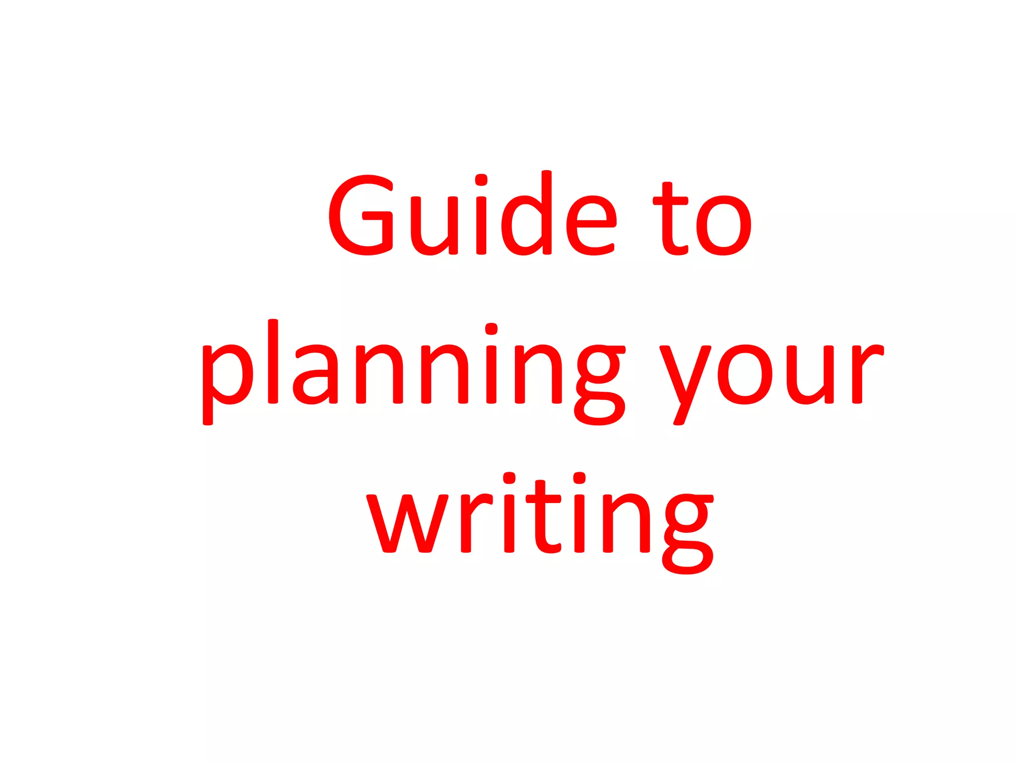 Guide to
planning your
    writing
 