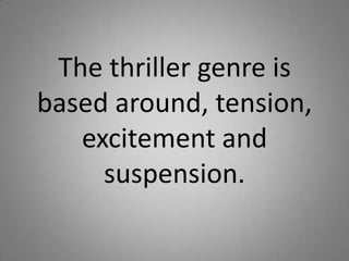 The thriller genre is
based around, tension,
   excitement and
     suspension.
 