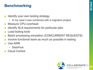 Benchmarking
■ Identify your own testing strategy
▪ In my case it was combined with a migration project
■ Measure CPU overhead
■ Identify SLA requirements for particular jobs
■ Load testing tools
■ Batch processing simulation (CONCURRENT REQUESTS)
■ Involve functional team as much as possible in testing
■ Use AWR
▪ StatsPack
■ Cloud Control
 