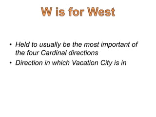 • Held to usually be the most important of
the four Cardinal directions
• Direction in which Vacation City is in
 