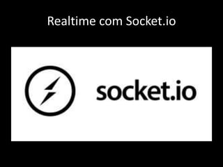 Realtime com Socket.io 
 