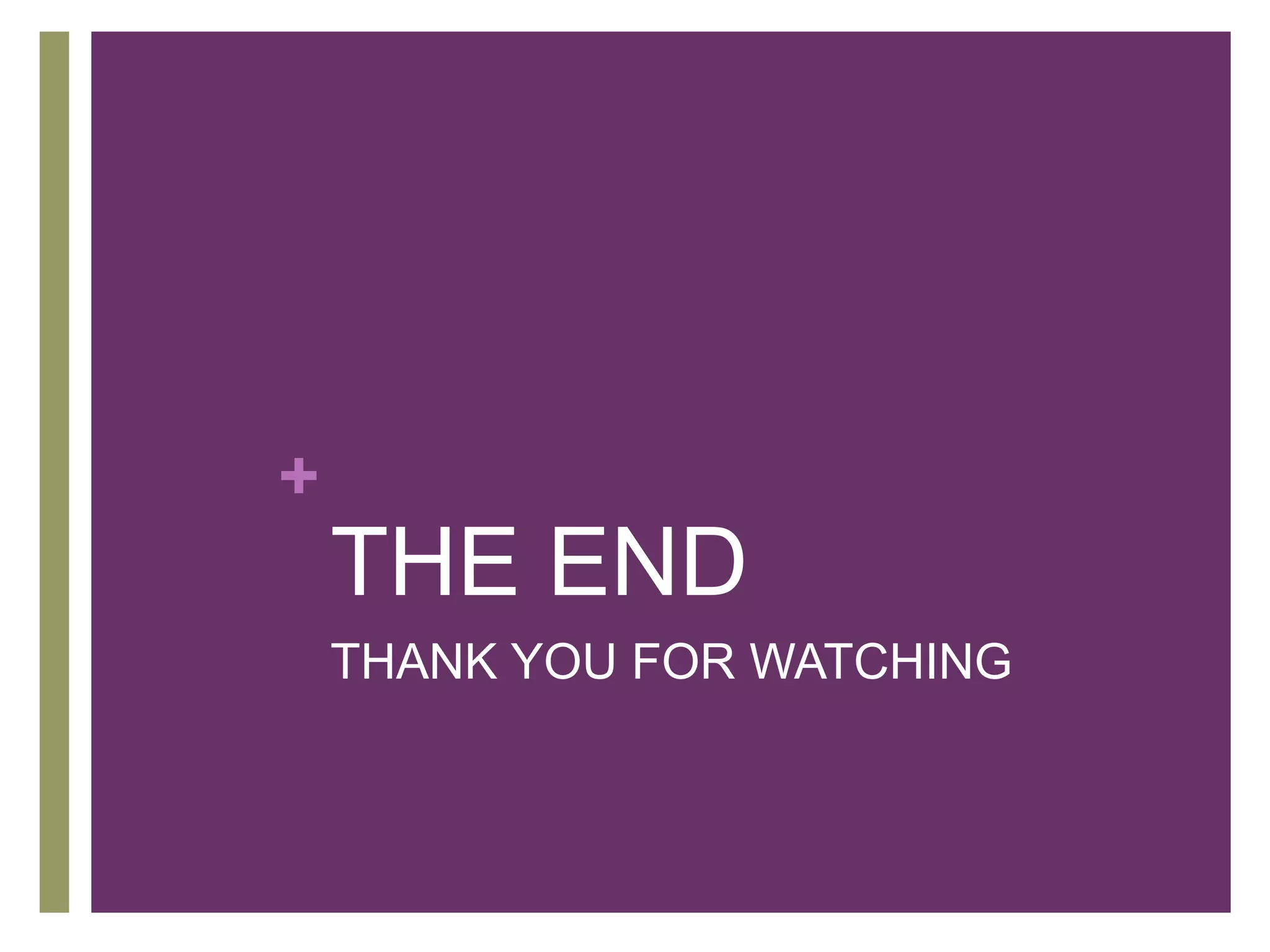+ 
THE END 
THANK YOU FOR WATCHING 
