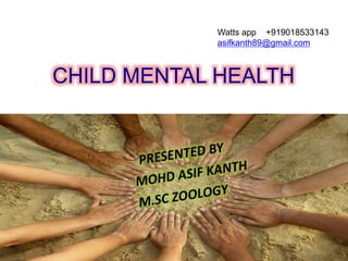 Watts app +919018533143 
asifkanth89@gmail.com 
CHILD MENTAL HEALTH 
 