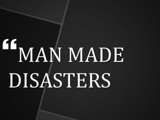 MAN MADE
DISASTERS
 