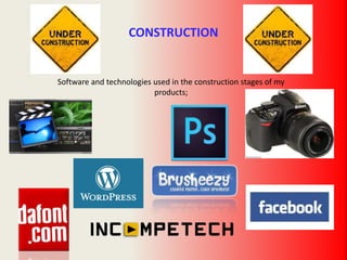 CONSTRUCTION
Software and technologies used in the construction stages of my
products;
 